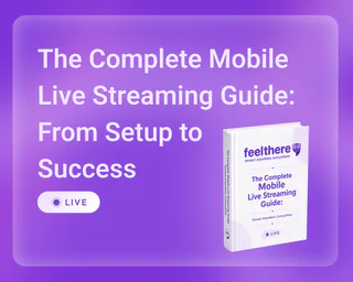 FeelThere - The Complete Mobile Live Streaming Guide