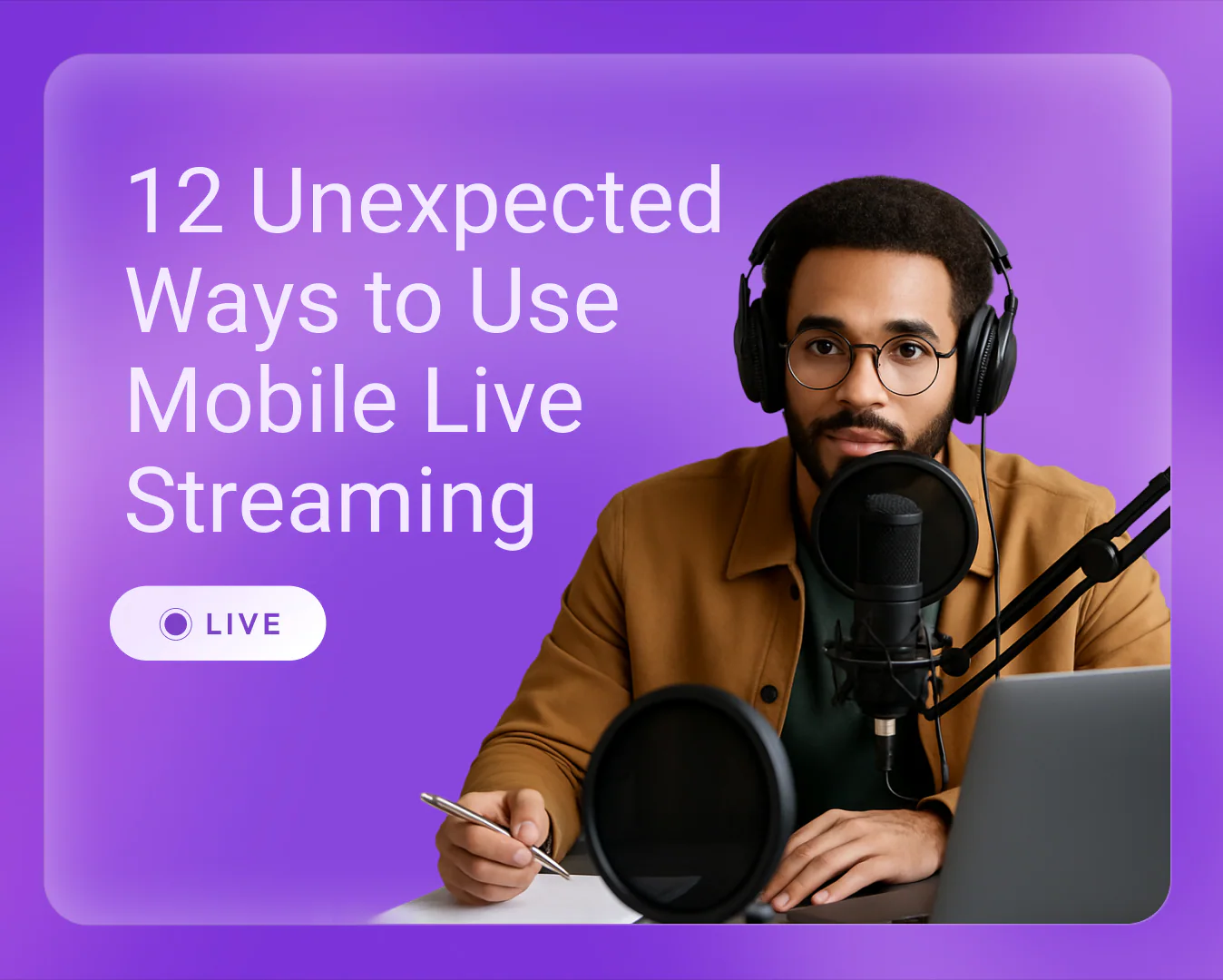 Going Live Like a Pro - 12 Unexpected Ways to Use Mobile Live Streaming